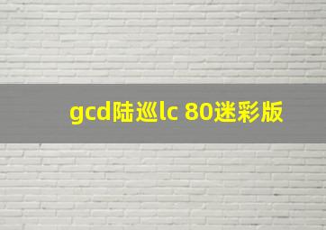 gcd陆巡lc 80迷彩版